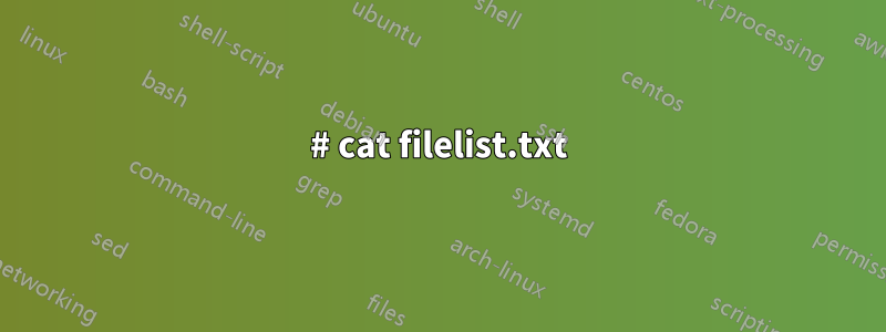 # cat filelist.txt