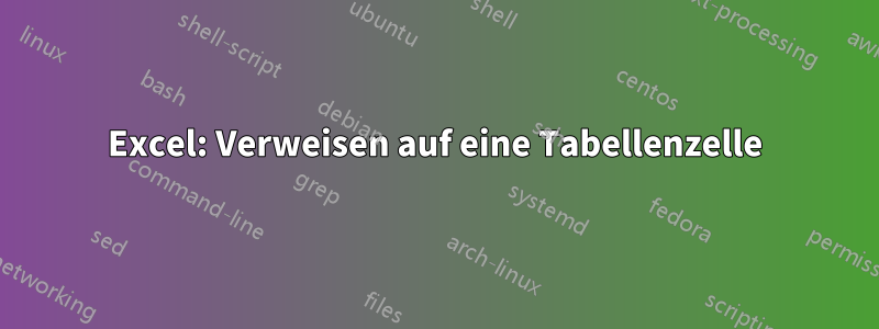 Excel: Verweisen auf eine Tabellenzelle