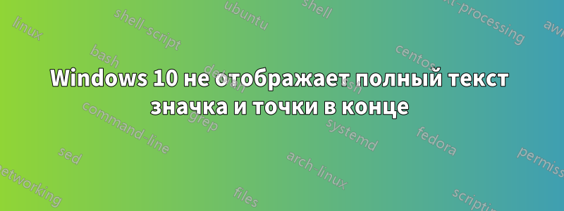 Windows 10 не отображает полный текст значка и точки в конце