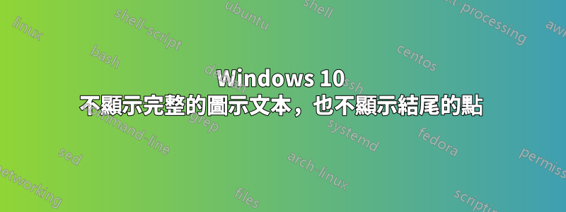 Windows 10 不顯示完整的圖示文本，也不顯示結尾的點