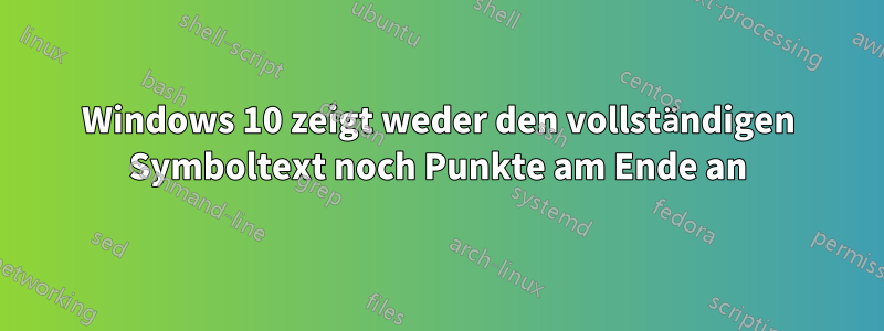 Windows 10 zeigt weder den vollständigen Symboltext noch Punkte am Ende an