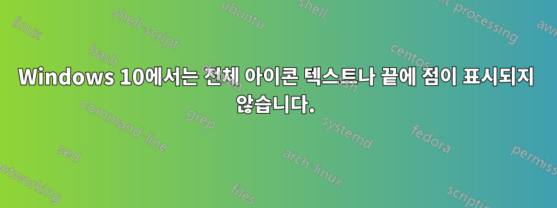 Windows 10에서는 전체 아이콘 텍스트나 끝에 점이 표시되지 않습니다.