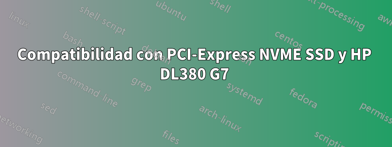 Compatibilidad con PCI-Express NVME SSD y HP DL380 G7