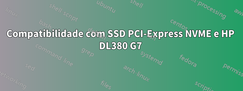 Compatibilidade com SSD PCI-Express NVME e HP DL380 G7