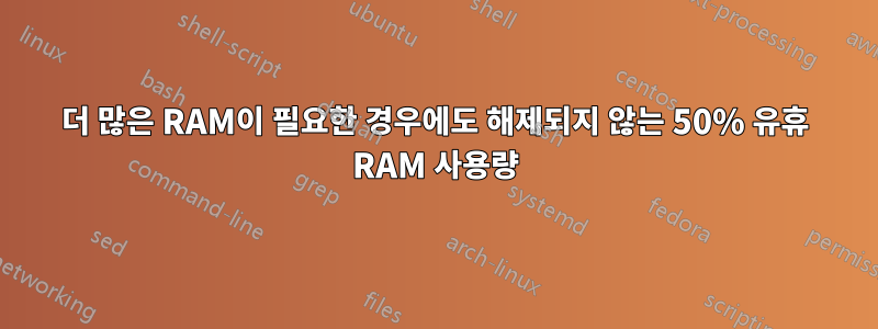 더 많은 RAM이 필요한 경우에도 해제되지 않는 50% 유휴 RAM 사용량