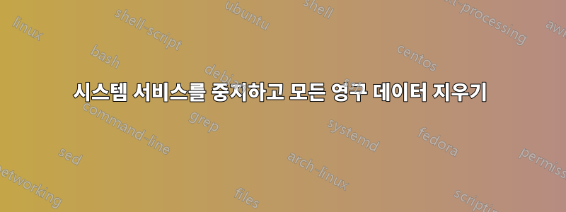 시스템 서비스를 중지하고 모든 영구 데이터 지우기
