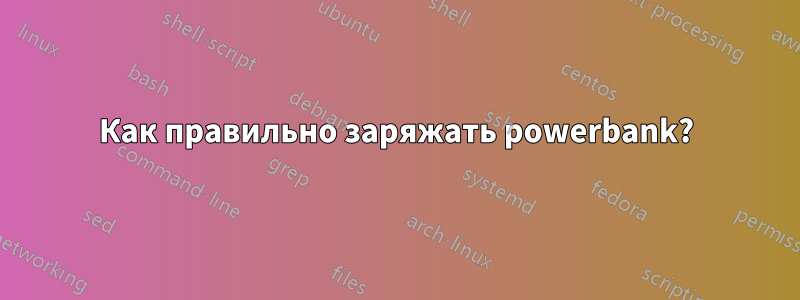 Как правильно заряжать powerbank?