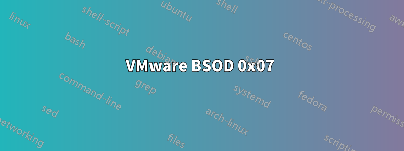 VMware BSOD 0x07