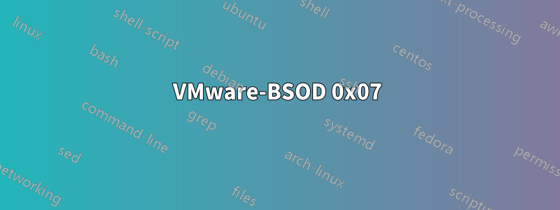 VMware-BSOD 0x07