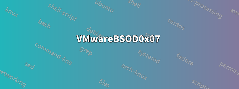 VMwareBSOD0x07