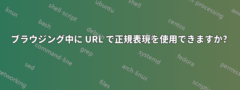 ブラウジング中に URL で正規表現を使用できますか?