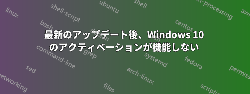 最新のアップデート後、Windows 10 のアクティベーションが機能しない