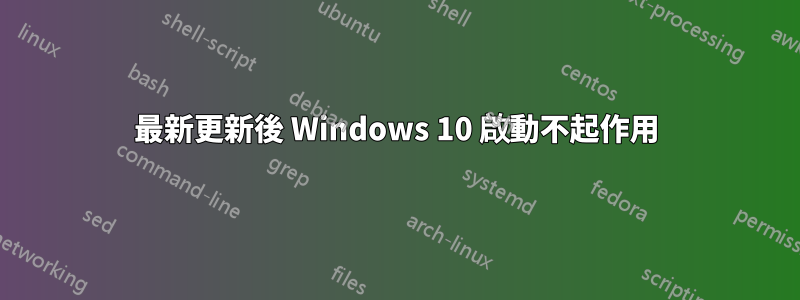 最新更新後 Windows 10 啟動不起作用