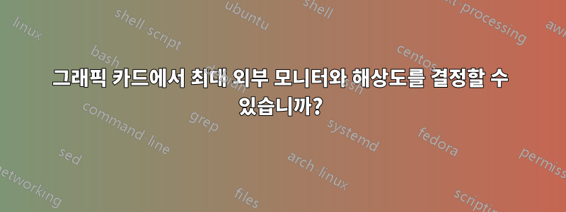 그래픽 카드에서 최대 외부 모니터와 해상도를 결정할 수 있습니까?