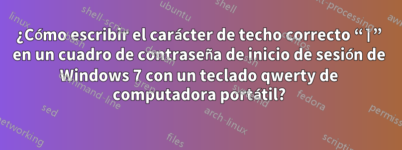¿Cómo escribir el carácter de techo correcto “⌉” en un cuadro de contraseña de inicio de sesión de Windows 7 con un teclado qwerty de computadora portátil?