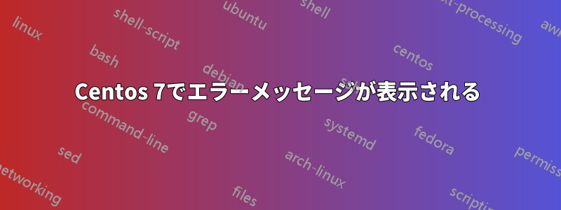 Centos 7でエラーメッセージが表示される