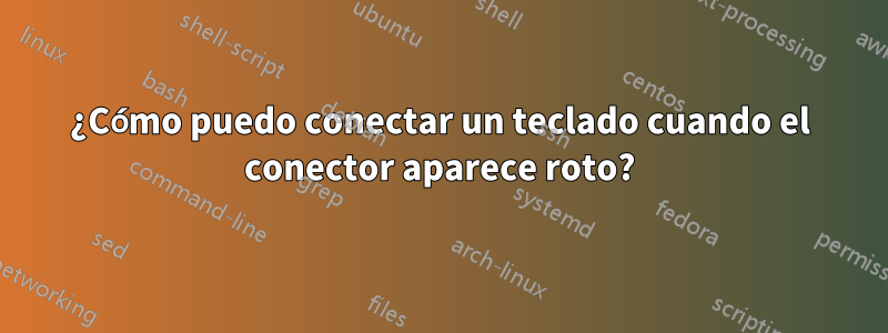 ¿Cómo puedo conectar un teclado cuando el conector aparece roto?