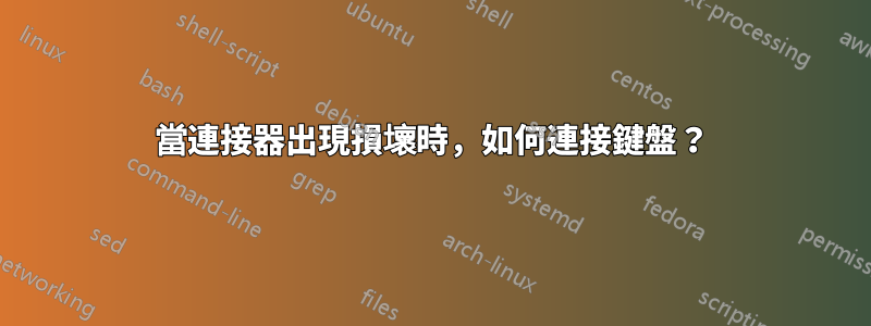 當連接器出現損壞時，如何連接鍵盤？