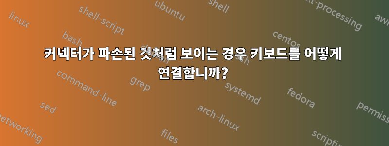 커넥터가 파손된 것처럼 보이는 경우 키보드를 어떻게 연결합니까?