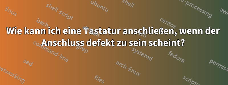 Wie kann ich eine Tastatur anschließen, wenn der Anschluss defekt zu sein scheint?