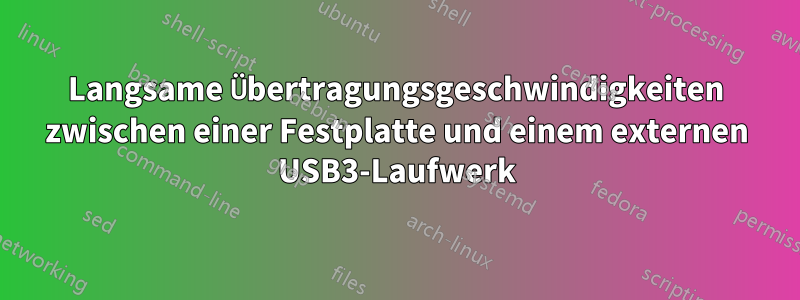 Langsame Übertragungsgeschwindigkeiten zwischen einer Festplatte und einem externen USB3-Laufwerk