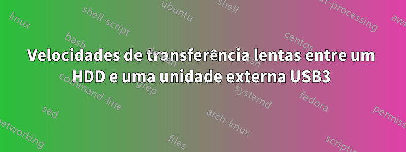 Velocidades de transferência lentas entre um HDD e uma unidade externa USB3