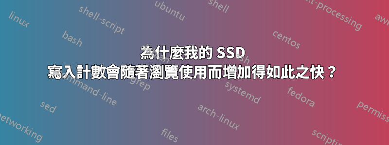 為什麼我的 SSD 寫入計數會隨著瀏覽使用而增加得如此之快?