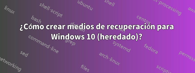 ¿Cómo crear medios de recuperación para Windows 10 (heredado)?