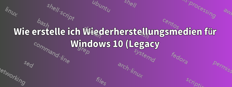 Wie erstelle ich Wiederherstellungsmedien für Windows 10 (Legacy)?