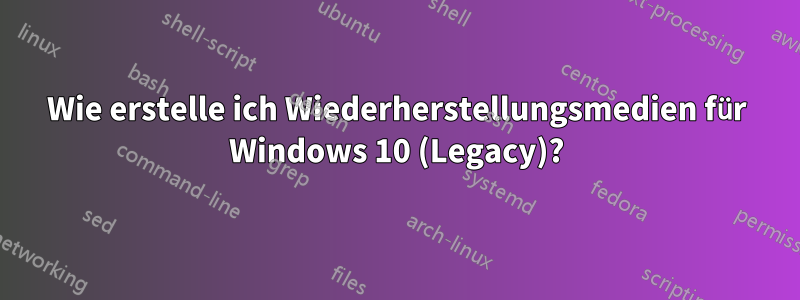 Wie erstelle ich Wiederherstellungsmedien für Windows 10 (Legacy)?