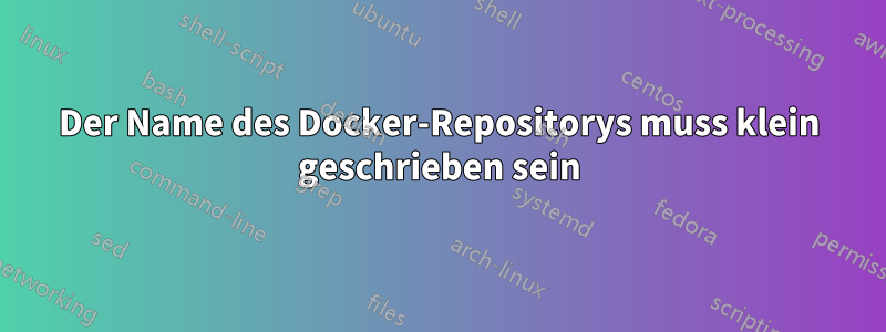 Der Name des Docker-Repositorys muss klein geschrieben sein