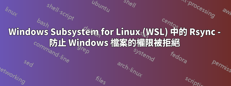 Windows Subsystem for Linux (WSL) 中的 Rsync - 防止 Windows 檔案的權限被拒絕