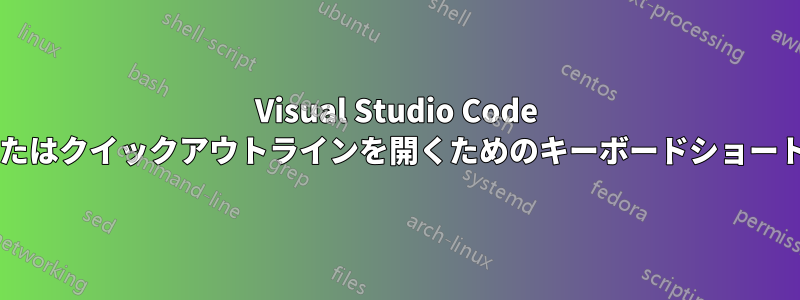Visual Studio Code でアウトライン検索またはクイックアウトラインを開くためのキーボードショートカットはありますか?