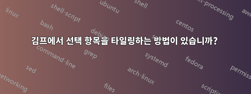 김프에서 선택 항목을 타일링하는 방법이 있습니까?