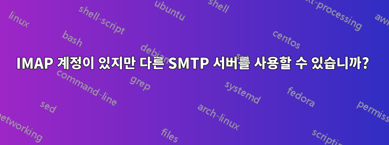 IMAP 계정이 있지만 다른 SMTP 서버를 사용할 수 있습니까?