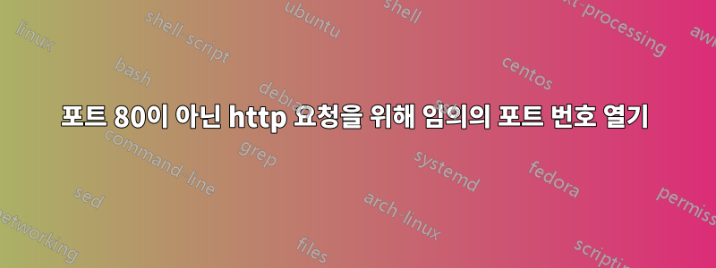 포트 80이 아닌 http 요청을 위해 임의의 포트 번호 열기