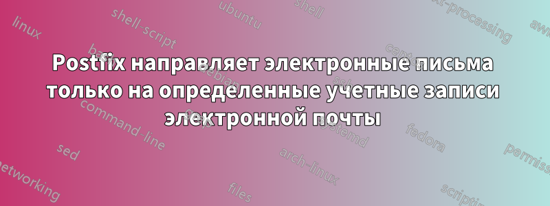 Postfix направляет электронные письма только на определенные учетные записи электронной почты