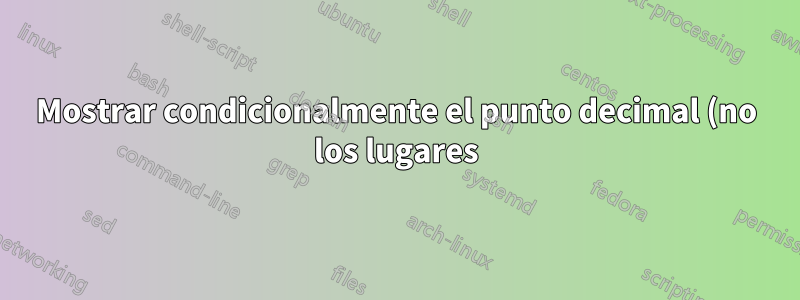 Mostrar condicionalmente el punto decimal (no los lugares) en Excel