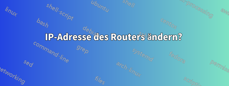 IP-Adresse des Routers ändern?
