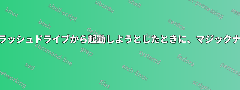 起動可能なUSBフラッシュドライブから起動しようとしたときに、マジックナンバーが無効です