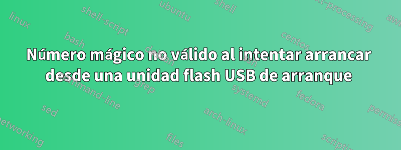 Número mágico no válido al intentar arrancar desde una unidad flash USB de arranque