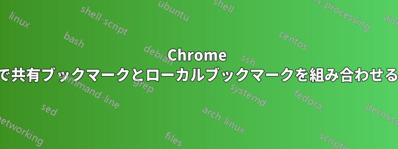Chrome で共有ブックマークとローカルブックマークを組み合わせる