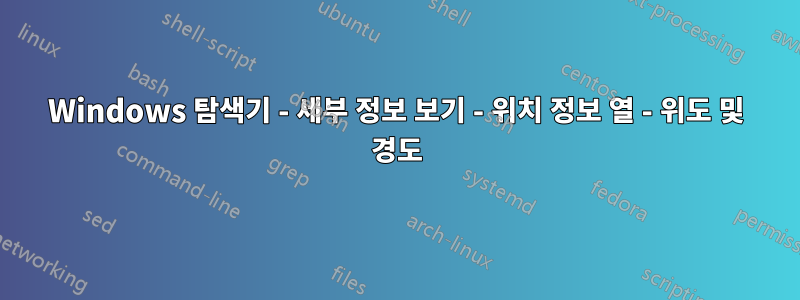 Windows 탐색기 - 세부 정보 보기 - 위치 정보 열 - 위도 및 경도