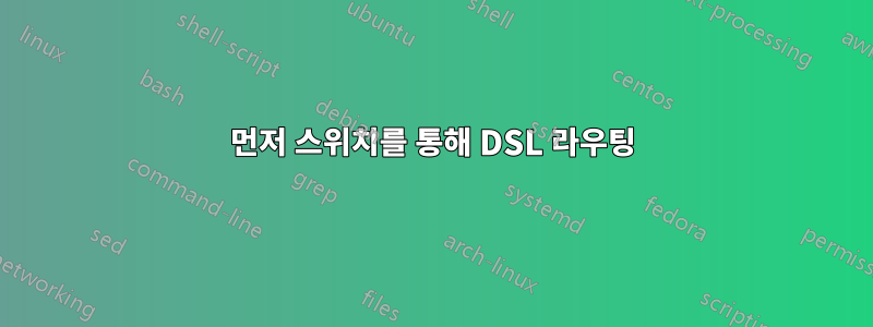 먼저 스위치를 통해 DSL 라우팅