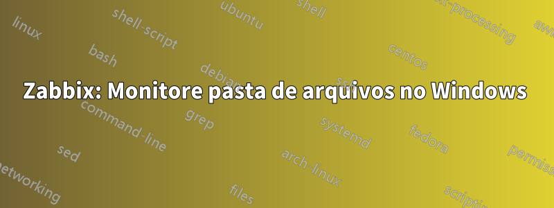 Zabbix: Monitore pasta de arquivos no Windows
