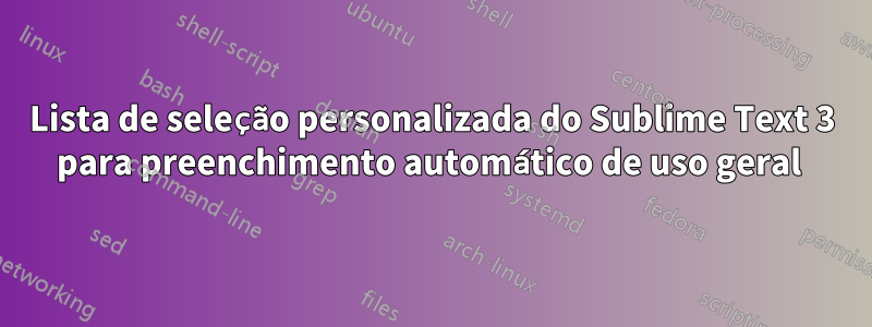 Lista de seleção personalizada do Sublime Text 3 para preenchimento automático de uso geral 