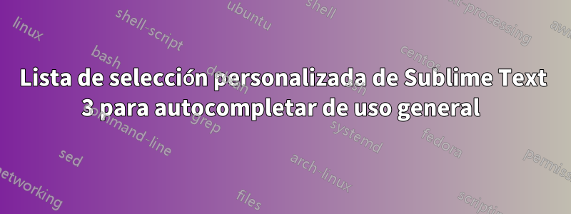 Lista de selección personalizada de Sublime Text 3 para autocompletar de uso general 