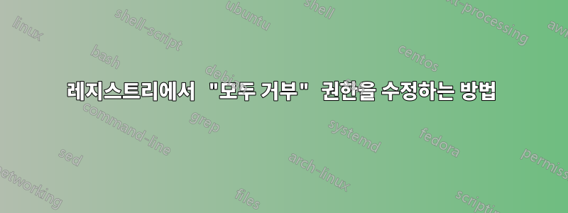 레지스트리에서 "모두 거부" 권한을 수정하는 방법
