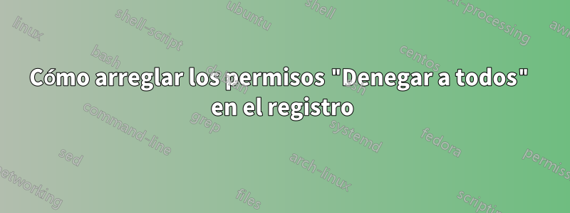 Cómo arreglar los permisos "Denegar a todos" en el registro