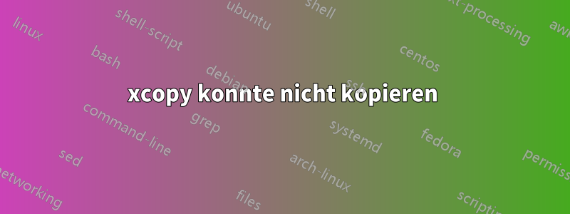 xcopy konnte nicht kopieren